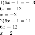 1)6x - 1 = - 13 \\ 6x = - 12 \\ x = - 2 \\ 2)6x - 1 = 11 \\ 6x = 12 \\ x = 2