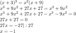 (x+3)^3=x^2(x+9)\\x^3+9x^2+27x+27=x^3+9x^2\\x^3+9x^2+27x+27-x^3-9x^2=0\\27x+27=0\\27x=-27|:27\\x=-1