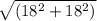 \sqrt{(18^2+18^2)}