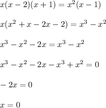 x(x-2)(x+1) = x^2(x-1)\\\\x(x^2 + x - 2x - 2) = x^3 - x^2\\\\x^3 - x^2 - 2x = x^3 - x^2\\\\x^3 - x^2 - 2x - x^3 + x^2 = 0\\\\-2x = 0\\\\x = 0