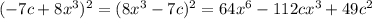 (-7c + 8x^3)^2 = (8x^3-7c)^2= 64x^6 - 112cx^3 + 49c^2