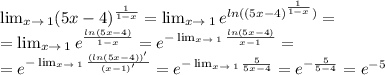 \lim_{x \to \: 1} (5x - 4)^{ \frac{1}{1 - x} } = \lim_{x \to \: 1} {e}^{ ln((5x - 4) ^{ \frac{1}{1 - x} } ) } = \\ = \lim_{x \to \: 1} {e}^{ \frac{ ln(5x - 4) }{1 - x} } = {e}^ { - \lim_{x \to \: 1} \frac{ ln(5x - 4) }{x - 1} } = \\ = {e}^ { - \lim_{x \to \: 1} \frac{ (ln(5x - 4)) '}{(x - 1)'} } = {e}^ { - \lim_{x \to \: 1} \frac{5}{5x - 4} } = {e}^{ - \frac{5}{5 - 4} } = {e}^{ - 5}