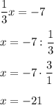 \dfrac1{3}x=-7\\\\x=-7:\dfrac1{3}\\\\x=-7\cdot\dfrac3{1}\\\\x=-21