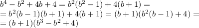 {b}^{4} - {b}^{2} + 4b + 4 = {b}^{2} ( {b}^{2} - 1) + 4(b + 1) = \\ = {b}^{2} (b - 1)(b + 1) + 4(b + 1) = (b + 1)( {b}^{2} (b - 1) + 4) = \\ = (b + 1)( {b}^{3} - {b}^{2} + 4)