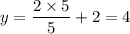 y=\dfrac{2\times5}{5}+2=4