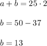 a + b = 25\cdot 2\\\\b = 50 - 37\\\\b = 13