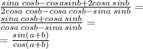 \frac{sina \: cosb -cosa sinb + 2cosa \: sinb}{2cosa \: cosb - cosa \: cosb - sina \: sinb} = \\ \frac{sina \: cosb + cosa \: sinb}{cosa \: cosb - sina \: sinb} = \\ = \frac{sin(a + b)}{cos(a + b)}
