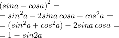 {(sina - cosa)}^{2} = \\ = {sin}^{2} a - 2sina \: cosa + {cos}^{2} a = \\ = ( {sin}^{2} a + {cos}^{2} a) - 2sina \: cosa = \\ = 1 - sin2a