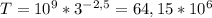 T=10^{9}*3^{-2,5} =64,15*10^{6}