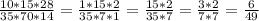 \frac{10*15*28}{35*70*14}=\frac{1*15*2}{35*7*1}=\frac{15*2}{35*7}=\frac{3*2}{7*7}=\frac{6}{49}