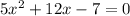 5x^2+12x-7=0