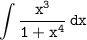 \tt\displaystyle\int{\frac{x^3}{1+x^4}}\, dx