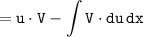 \tt\displaystyle = u\cdot V - \int {V\cdot du} \, dx