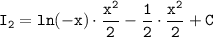 \tt\displaystyle I_2=ln(-x)\cdot\frac{x^2}{2}-\frac{1}{2}\cdot\frac{x^2}{2} + C