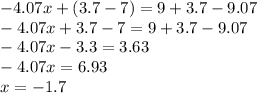 - 4.07x + (3.7 - 7) = 9 + 3.7 - 9.07 \\ - 4.07x + 3.7 - 7 = 9 + 3.7 - 9.07 \\ - 4.07x - 3.3 = 3.63 \\ - 4.07x = 6.93 \\ x = - 1.7