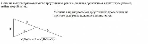 Один из катетов прямоугольного треугольника равен a ,медиана,проведенная к гипотенузе равна b, найти