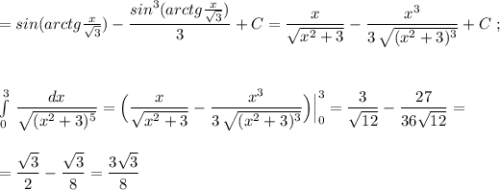 =sin(arctg\frac{x}{\sqrt3})-\dfrac{sin^3(arctg\frac{x}{\sqrt3})}{3}+C=\dfrac{x}{\sqrt{x^2+3}}-\dfrac{x^3}{3\, \sqrt{(x^2+3)^3}}+C\; ;\\\\\\\\\int\limits^3_0\, \dfrac{dx}{\sqrt{(x^2+3)^5}}=\Big(\dfrac{x}{\sqrt{x^2+3}}-\dfrac{x^3}{3\, \sqrt{(x^2+3)^3}}\Big)\Big|_0^3=\dfrac{3}{\sqrt{12}}-\dfrac{27}{36\sqrt{12}}=\\\\\\=\dfrac{\sqrt3}{2}-\dfrac{\sqrt3}{8}=\dfrac{3\sqrt3}{8}