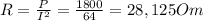 R=\frac{P}{I^{2}}=\frac{1800}{64}=28,125 Om