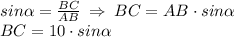 sin\alpha =\frac{BC}{AB} \: \Rightarrow \: BC = AB\cdot sin\alpha\\BC = 10\cdot sin\alpha