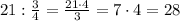 21 : \frac{3}{4} = \frac{21 \cdot 4}{3} = 7 \cdot 4 = 28