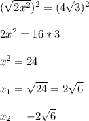 (\sqrt{2x^{2} })^{2} = (4\sqrt{3} )^{2}\\\\2x^{2} = 16*3\\\\x^{2} = 24\\\\x_{1} = \sqrt{24} = 2\sqrt{6}\\\\ x_{2} = -2\sqrt{6}