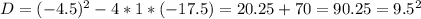 D=(-4.5)^2-4*1*(-17.5)=20.25+70=90.25=9.5^2