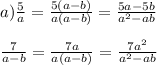 a)\frac{5}{a}=\frac{5(a-b)}{a(a-b)}=\frac{5a-5b}{a^2-ab} \\ \\ \frac{7}{a-b}=\frac{7a}{a(a-b)} =\frac{7a^2}{a^2-ab}