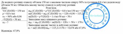 До водного розчину етанолу об'ємом 150 мл з масовою часткою спирту 96% та густиною 0,8 г/мл додали в