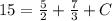 15=\frac{5}{2}+\frac{7}{3}+C