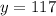 y = 117