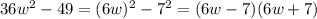 36w^2-49=(6w)^2-7^2=(6w-7)(6w+7)