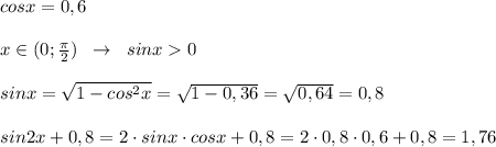 cosx=0,6\\\\x\in (0;\frac{\pi}{2})\; \; \to \; \; sinx0\\\\sinx=\sqrt{1-cos^2x}=\sqrt{1-0,36}=\sqrt{0,64}=0,8\\\\sin2x+0,8=2\cdot sinx\cdot cosx+0,8=2\cdot 0,8\cdot 0,6+0,8=1,76