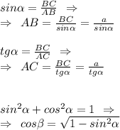 sin\alpha =\frac{BC}{AB} \:\: \Rightarrow \:\: \\\Rightarrow \:\: AB = \frac{BC}{sin\alpha } = \frac{a}{sin\alpha } \\\\tg\alpha = \frac{BC}{AC} \:\: \Rightarrow \:\: \\\Rightarrow \:\: AC=\frac{BC}{tg\alpha } = \frac{a}{tg\alpha}\\\\\\sin^2\alpha +cos^2\alpha =1 \:\: \Rightarrow \:\: \\\Rightarrow \:\: cos\beta = \sqrt{1-sin^2\alpha }