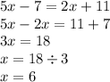 5x - 7 = 2x + 11 \\ 5x - 2x = 11 + 7 \\ 3x = 18 \\ x = 18 \div 3 \\ x = 6