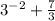 3^{-2} +\frac{7}{3}