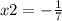 x2 = - \frac{1}{7}