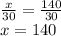 \frac{x}{30} = \frac{140}{30} \\ x = 140