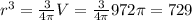 r^3 = \frac{3}{4\pi }V = \frac{3}{4\pi }972\pi = 729\\