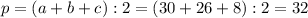 p = (a + b+ c) : 2 = (30 + 26 + 8) : 2= 32