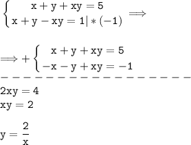 \tt\displaystyle \left \{ {{x+y+xy=5} \atop {x+y-xy=1|*(-1)}} \right. \Longrightarrow\\\\\\\Longrightarrow +\left \{ {{x+y+xy=5} \atop {-x-y+xy=-1}} \right. \\-----------------\\2xy=4\\xy=2\\\\y=\frac{2}{x}