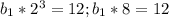 b_1*2^3=12; b_1*8=12