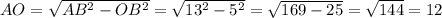 AO = \sqrt{AB^{2}-OB^{2} } = \sqrt{13^{2} - 5^{2}} = \sqrt{169-25} = \sqrt{144} =12