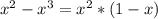 x^{2} -x^{3} =x^{2} *(1-x)