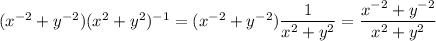 (x^{-2}+y^{-2})(x^2+y^2)^{-1}=(x^{-2}+y^{-2})\dfrac{1}{x^2+y^2}=\dfrac{x^{-2}+y^{-2}}{x^2+y^2}