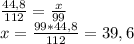 \frac{44,8}{112} =\frac{x}{99} \\x=\frac{99*44,8}{112} =39,6