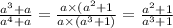 \frac{ {a}^{3} + a}{{a}^{4} + a} = \frac{a \times ( {a}^{2} + 1}{a \times ( {a}^{3} + 1)} = \frac{ {a}^{2} + 1}{ {a}^{3} + 1}