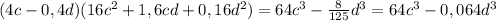 (4c-0,4d)(16c^2+1,6cd+0,16d^2)= 64c^3-\frac{8}{125} d^3=64c^3-0,064d^3