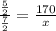 \frac{\frac{5}{2}}{\frac{7}{2} } = \frac{170}{x}