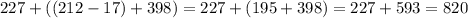 227+((212-17)+398)=227+(195+398)=227+593=820