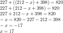 227+((212-x)+398)=820\\227+(212-x+398)=820\\227+212-x+398=820\\-x=820-227-212-398\\-x=-17\\x=17